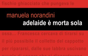 Adelaide è morta sola: il nuovo romanzo di Manuela Norandini