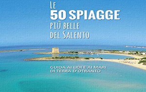 Le 50 spiagge più belle del Salento: una guida ai mari e ai lidi di Terra d’Otranto