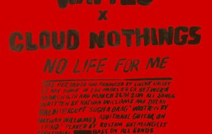 Wavves X Cloud Nothings –  No Life For Me