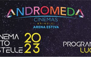 Dal primo Luglio la Multisala Andromeda di Brindisi diventa anche arena estiva