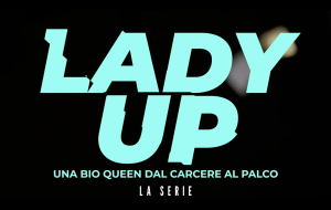 Debutta online la serie “Lady Up: una bio queen dal carcere al palcoscenico”