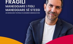 Fragili – Maneggiare i figli. Maneggiare se stessi: il 27 agosto a Mesagne un monologo teatrale di Leonardo Mendolicchio
