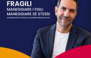 Fragili – Maneggiare i figli. Maneggiare se stessi: il 27 agosto a Mesagne un monologo teatrale di Leonardo Mendolicchio